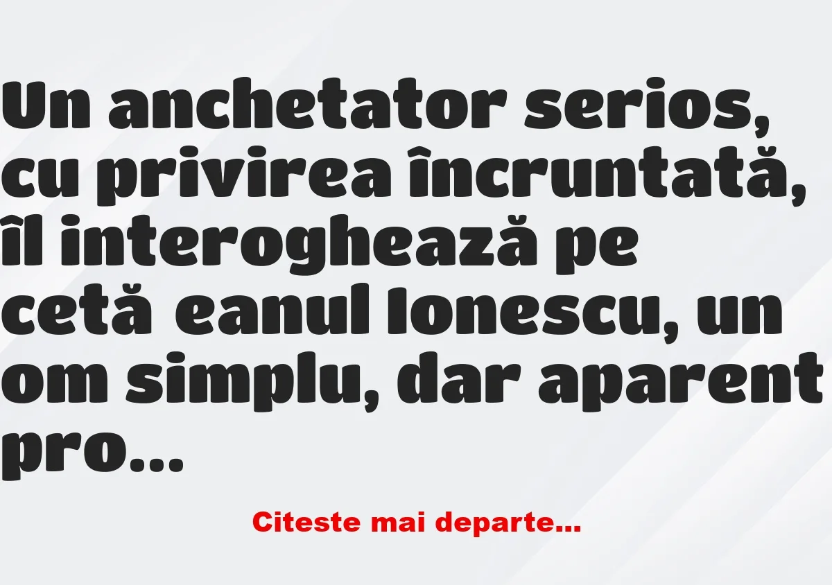 Banc: Un anchetator serios, cu privirea încruntată –