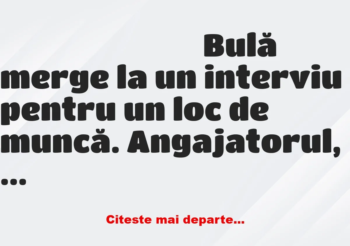 Banc: Angajatorul, dorind să îi testeze logica lui Bulă, îi pune câteva…