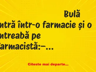 Banc: Bulă intră într-o farmacie și o întreabă pe farmacistă: – Aveți…