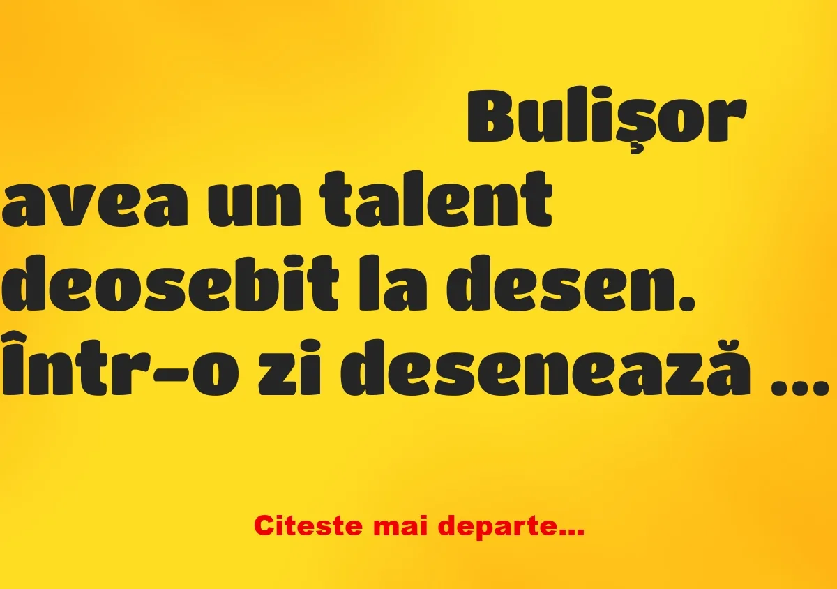 Banc: Bulişor avea un talent deosebit la desen