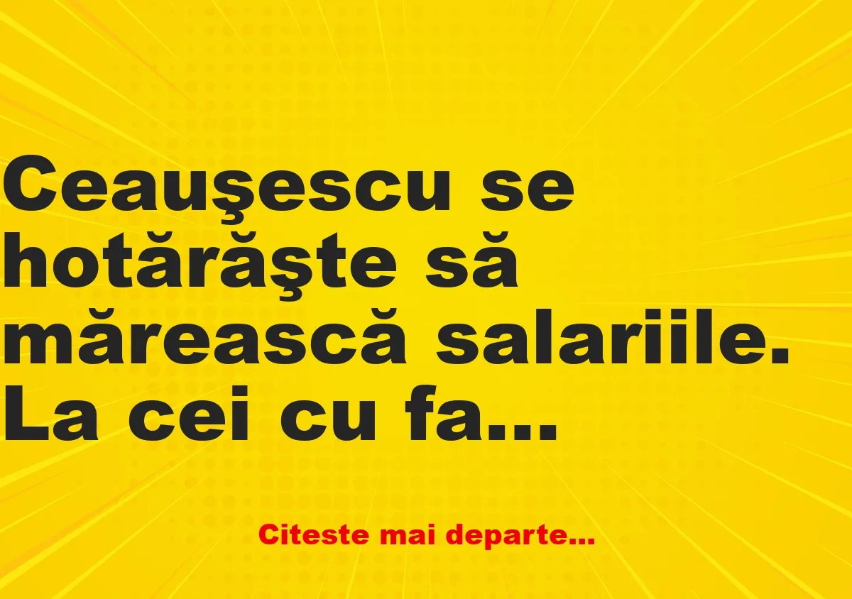 Banc: Ceauşescu se hotărăşte să mărească salariile.