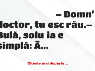 Banc: – Domn’ doctor, tușesc rău.