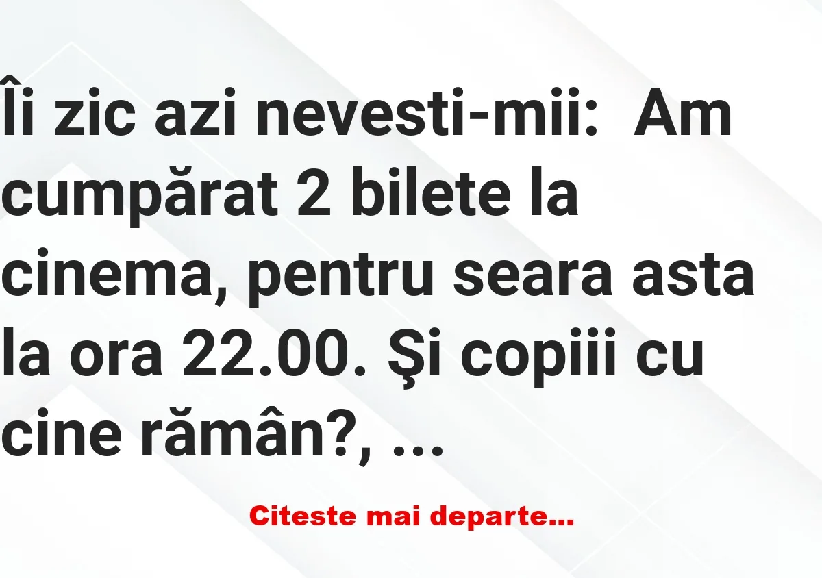 Banc: Îi zic azi nevesti-mii: Am cumpărat 2 bilete la cinema