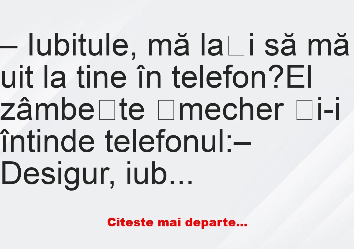 Banc: Iubitule, mă lași să mă uit la tine în telefon? –