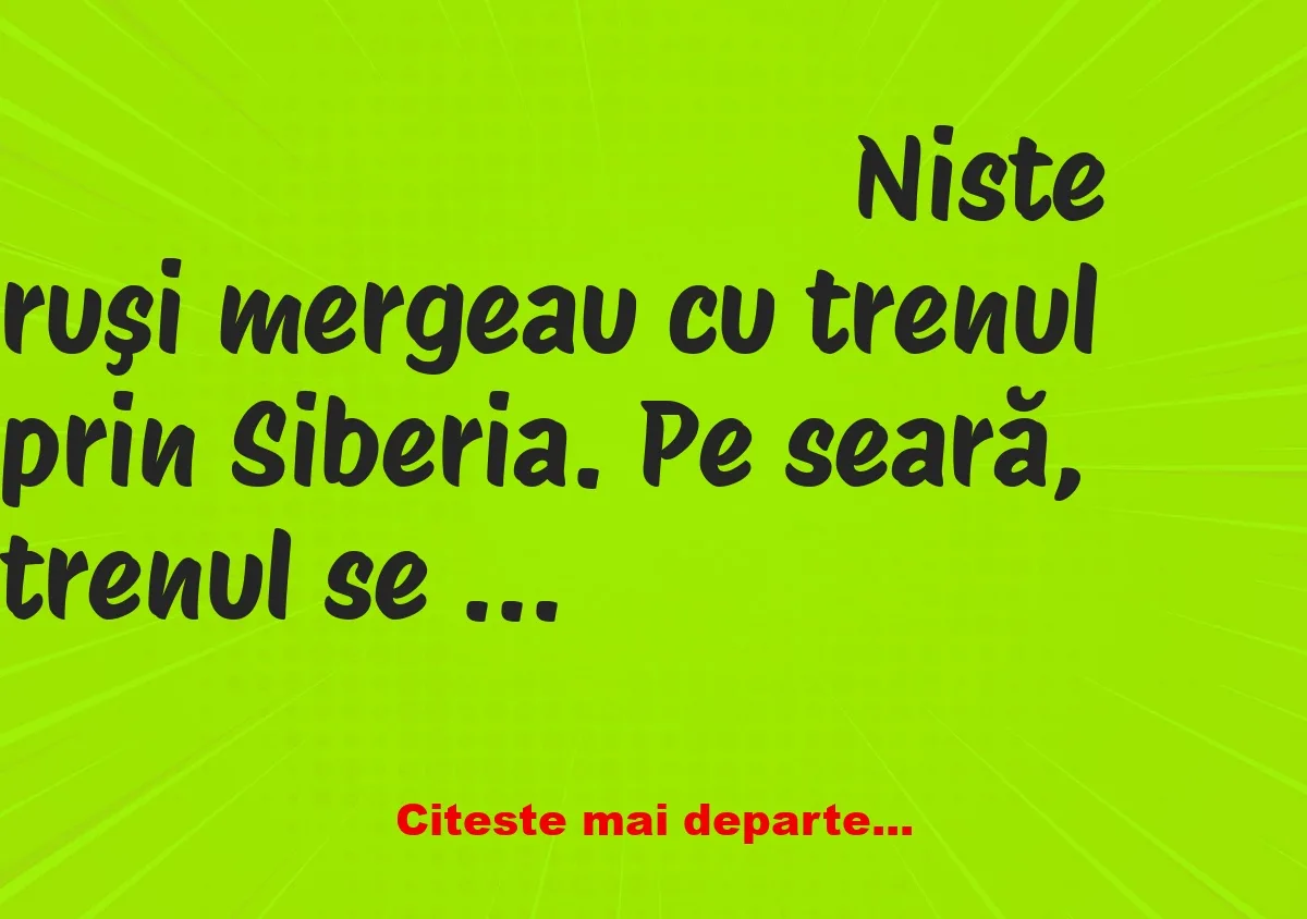 Banc: Niste ruşi mergeau cu trenul prin Siberia. Pe seară, trenul se…