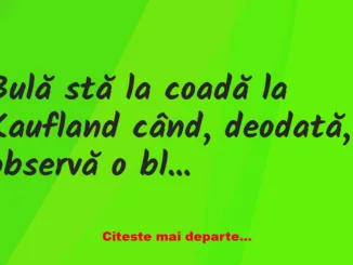 Banc: O blondă îi face cu mâna lui Bulă: – Scuzați, domnișoară, ne cunoaștem…