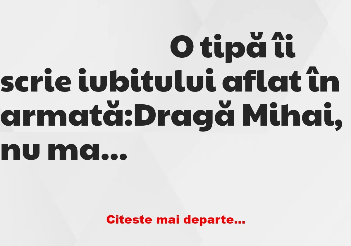 Banc: O tipă îi scrie iubitului aflat în armată: Dragă Mihai, nu mai pot…