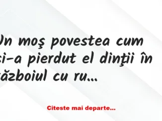 Banc: Un moş povestea cum şi-a pierdut el dinţii în războiul cu ruşii..