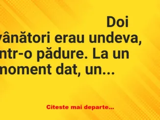 Banc: Un vânător: – Prietenul meu a murit. Ce să fac?