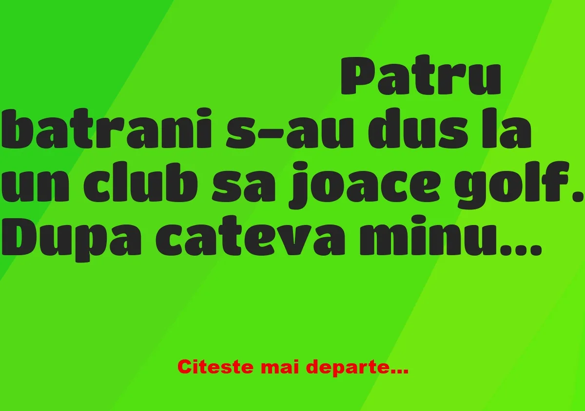 Banc: 4 bătrâni merg la golf. Aici încep să se plângă