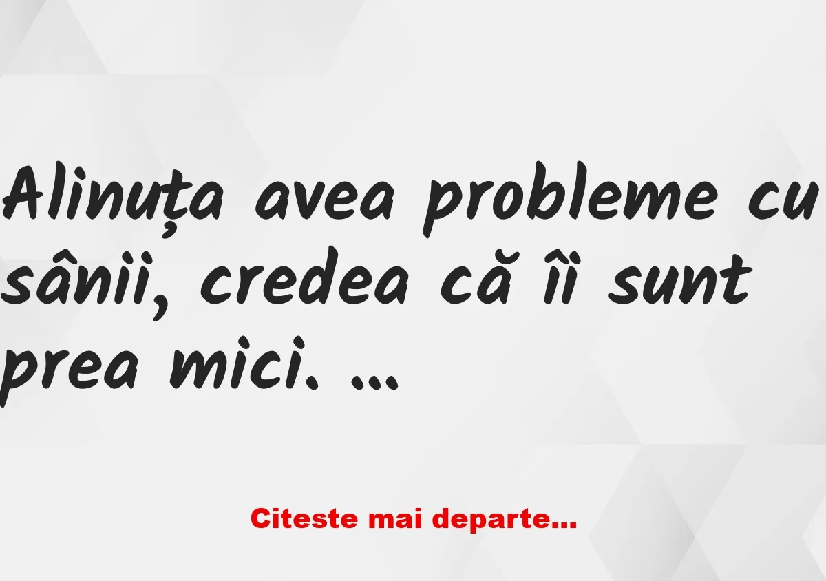 Banc: Alinuța avea probleme cu sânii, credea că îi sunt prea mici. Se duce…