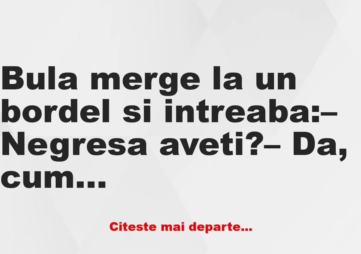 Banc: Bula merge la un bordel şi întreabă: – Negresă aveţi?