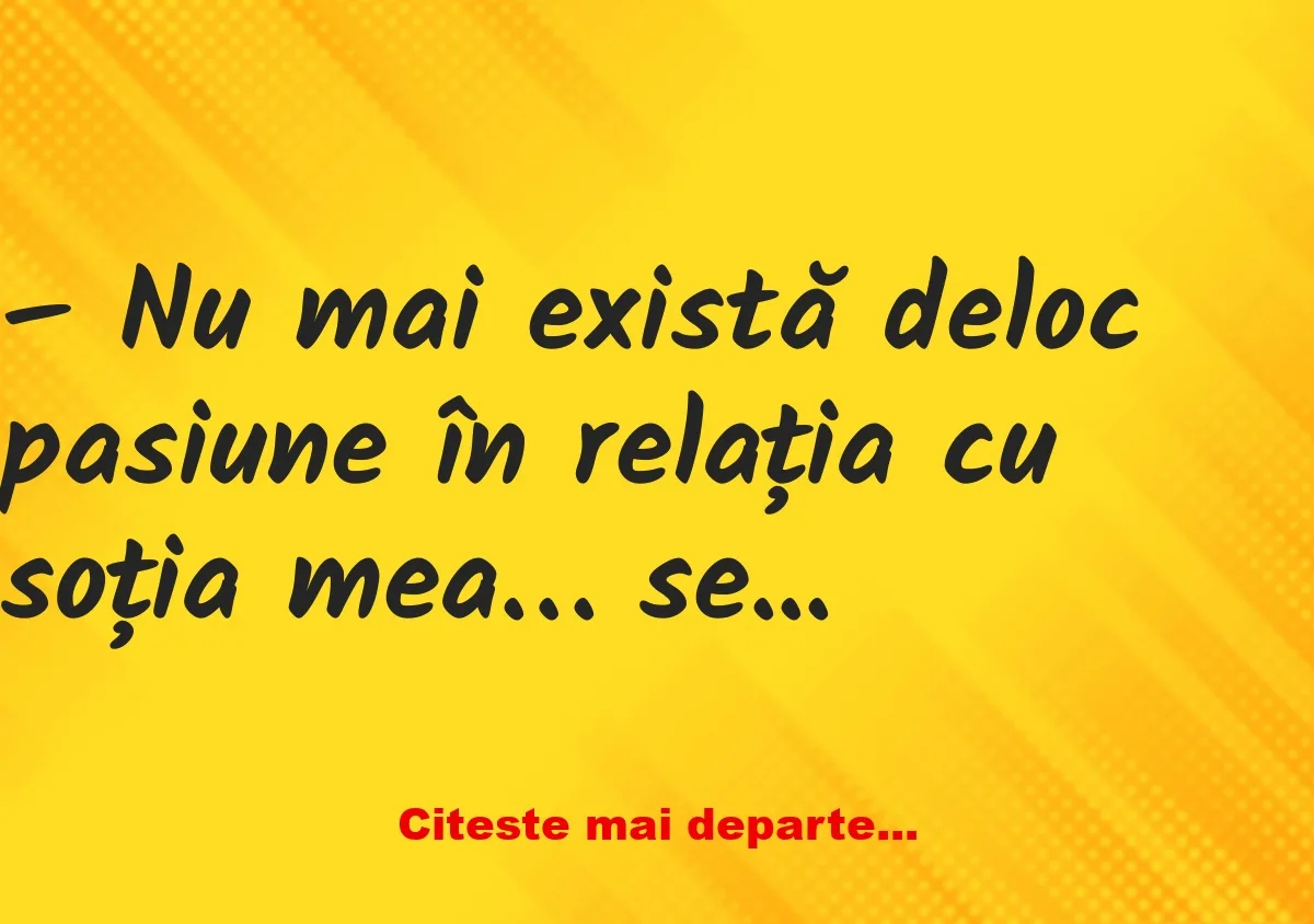 Banc: – De ce nu încerci să aduci puțin mister și intrigă în viața ta?