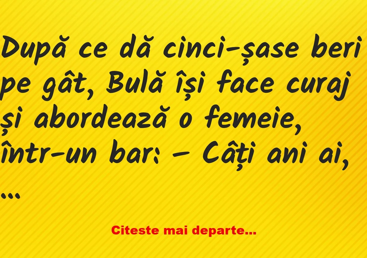 Banc: După ce dă cinci-șase beri pe gât, Bulă își face curaj și abordează o…