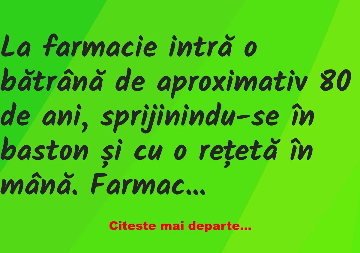 Banc: La farmacie intră o bătrână –