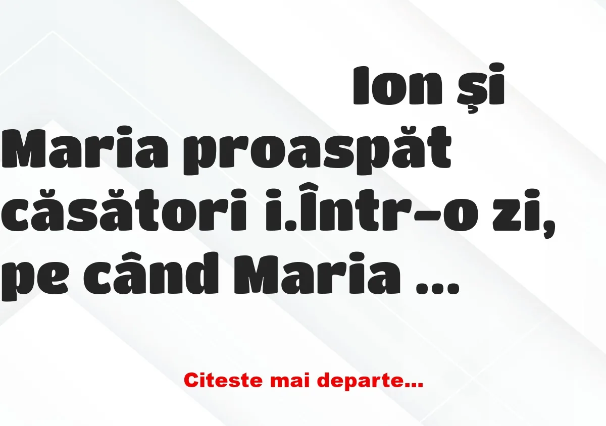 Banc: Mai Ioaneee! … Vezi că Maria ta e cu Gheorghe în porumb!….