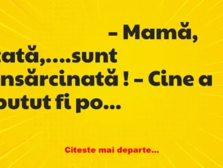 Banc: – Mamă, tată,….sunt însărcinată !