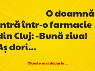 Banc: O doamnă intră într-o farmacie din Cluj: -Bună ziua! Aș dori o cutie…