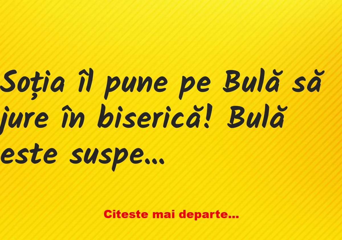 Banc: Soția îl pune pe Bulă să jure în biserică: În acest loc sfânt…