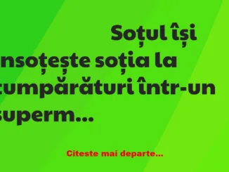 Banc: Soțul își însoțește soția la cumpărături într-un supermarket. Deodată…