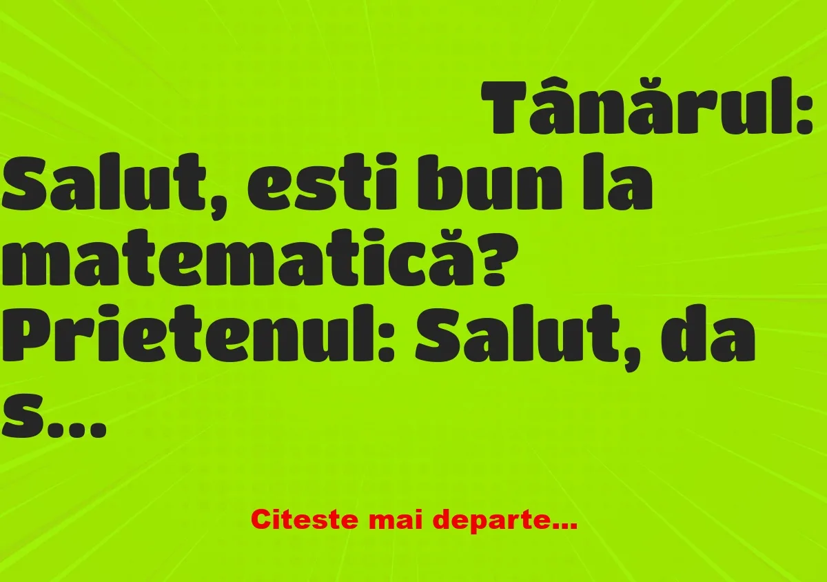 Banc: Tânărul: Salut, esti bun la matematică?