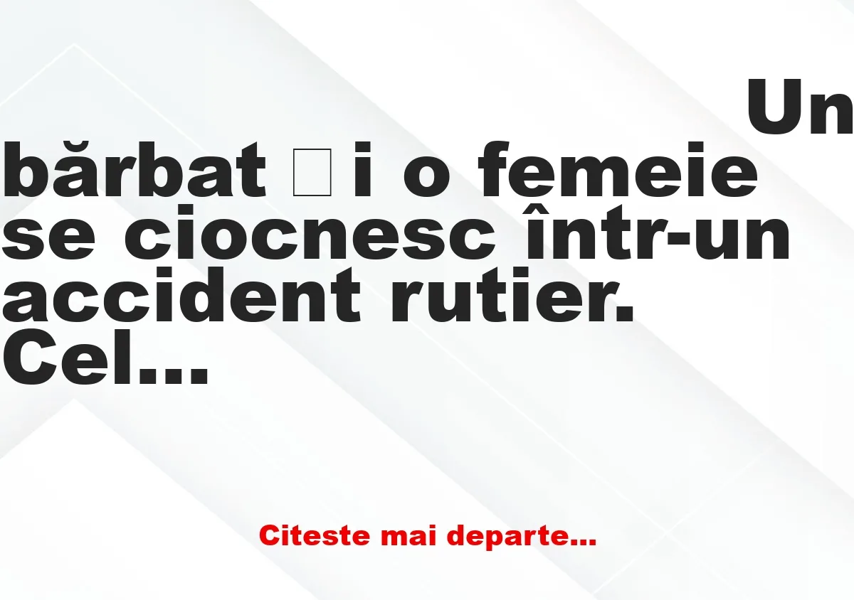 Banc: Un bărbat și o femeie se ciocnesc într-un accident rutier. Cele doua…