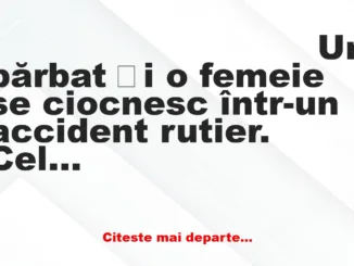 Banc: Un bărbat și o femeie se ciocnesc într-un accident rutier. Cele doua…