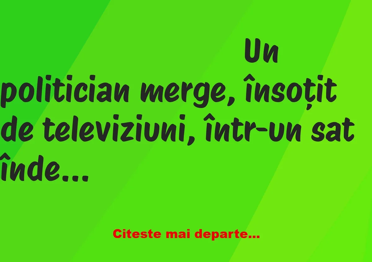 Banc: Un politician merge, însoțit de televiziuni, într-un sat îndepărtat….