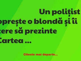 Banc: Un polițist oprește o blondă și îi cere să prezinte Cartea de…