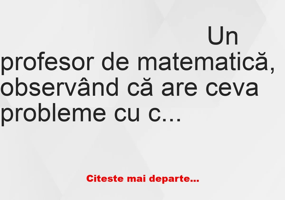 Banc: Un profesor de matematică e nevoit să cheme acasă un instalator