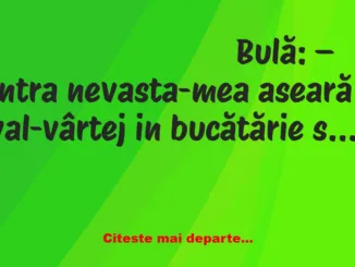 Banc: Bulă:- A început Bubulina să țipe la mine în bucătărie