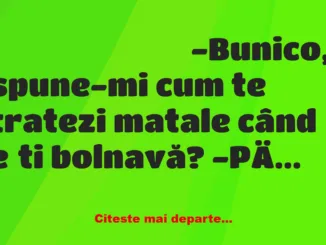 Banc: -Bunico, spune-mi cum te tratezi matale când ești bolnavă?