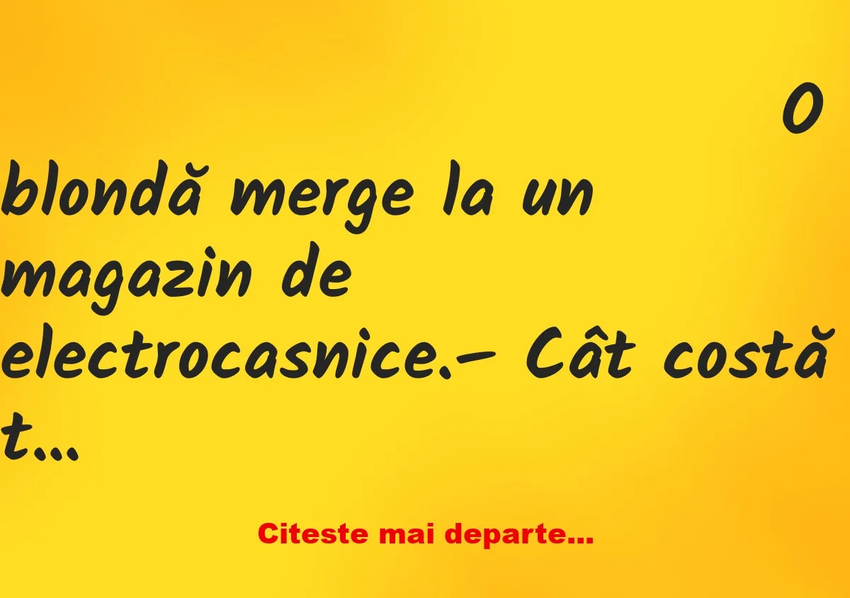 Banc: – Cât costă televizorul ăsta?, întreabă blonda. – Nu vindem blondelor,…