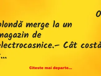 Banc: – Cât costă televizorul ăsta?, întreabă blonda. – Nu vindem blondelor,…