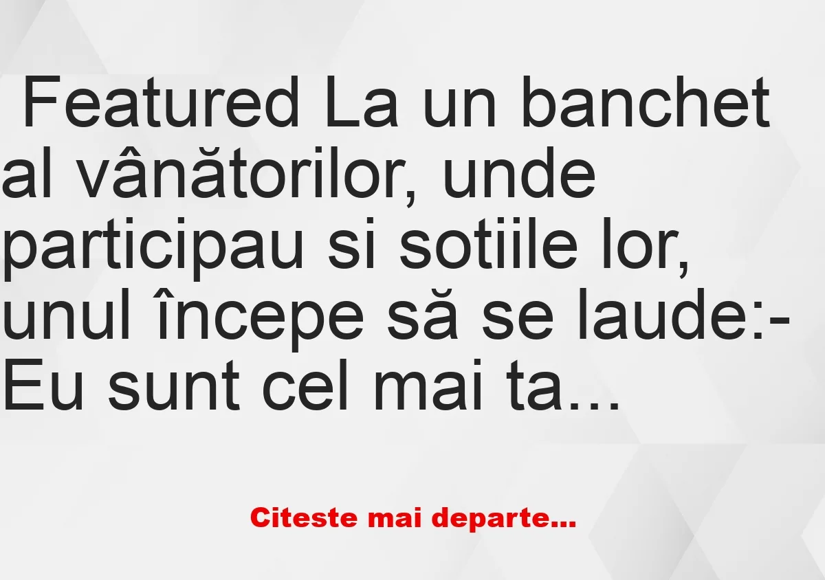 Banc: Ce a pățit un vânător la un banchet