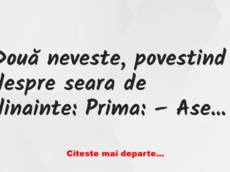 Banc: Cei doi soți, povestind despre seara precedentă: Primul: – Aseară a…