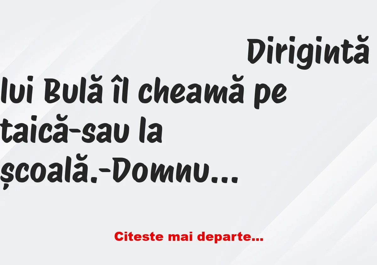 Banc: Dirigintă lui Bulă îl cheamă pe taică-sau la școală: E grav!