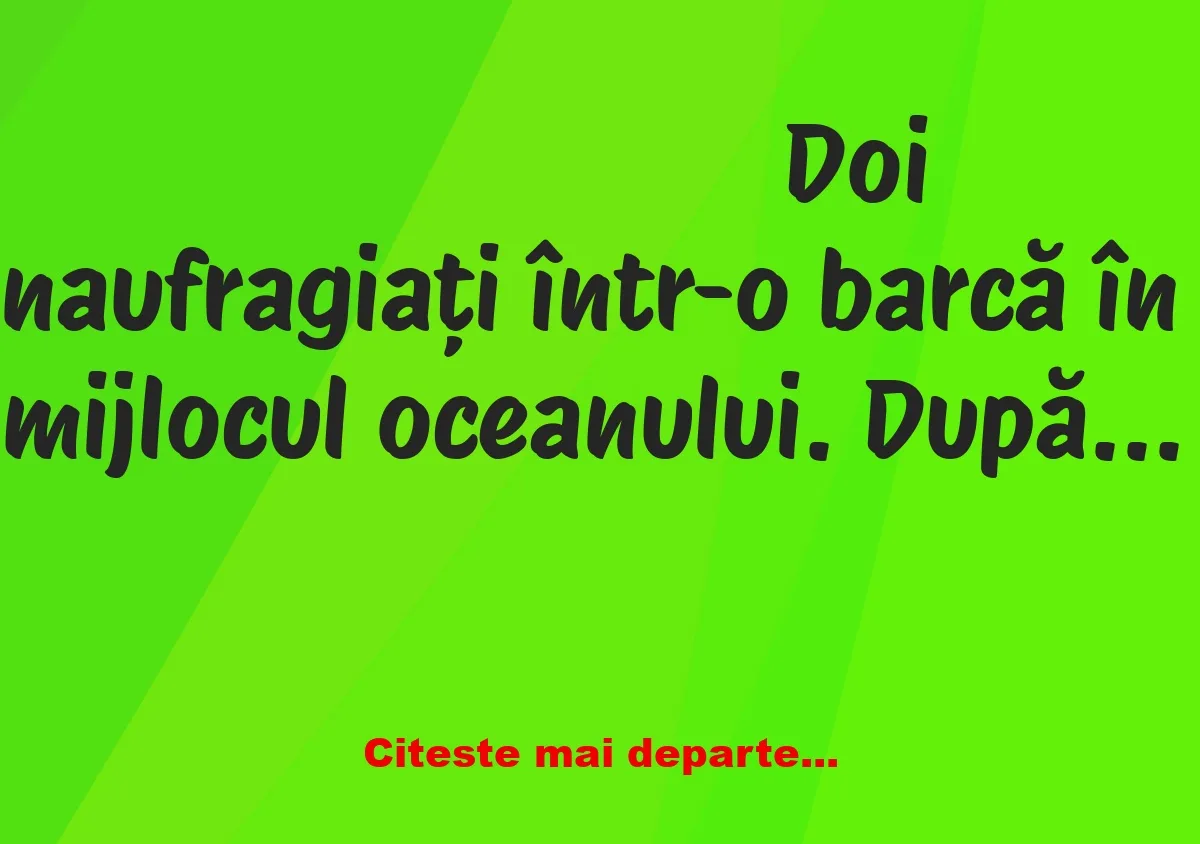 Banc: Doi naufragiați într-o barcă în mijlocul oceanului. După câteva zile,…