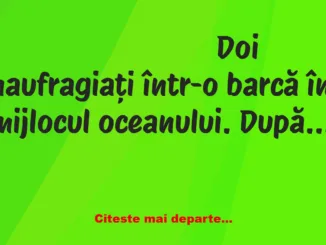 Banc: Doi naufragiați într-o barcă în mijlocul oceanului. După câteva zile,…