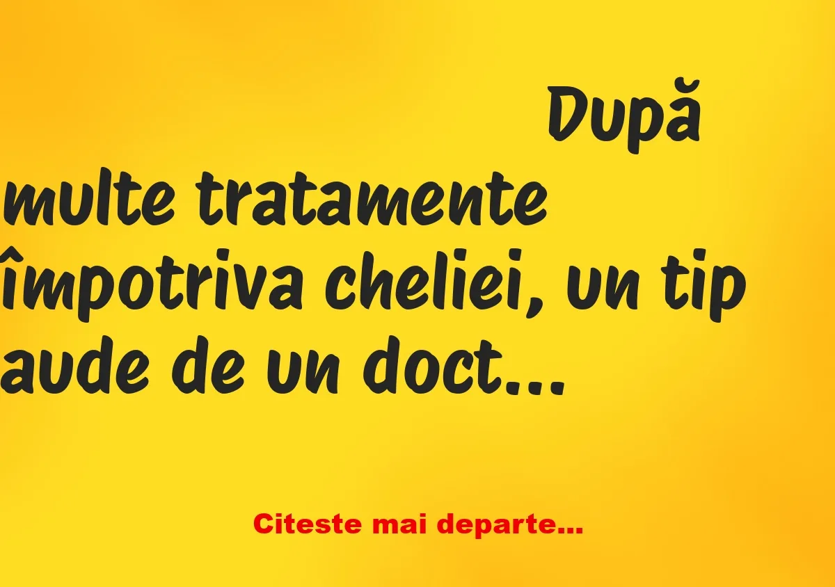 Banc: După multe tratamente împotriva cheliei, un tip aude de un doctor…