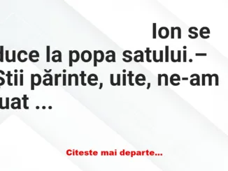 Banc:  Ion primește un sfat de la popa satului: – Știi părinte, uite, ne-am…