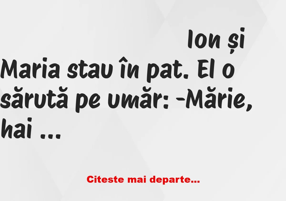 Banc: Ion și Maria stau în pat. El o sărută pe umăr