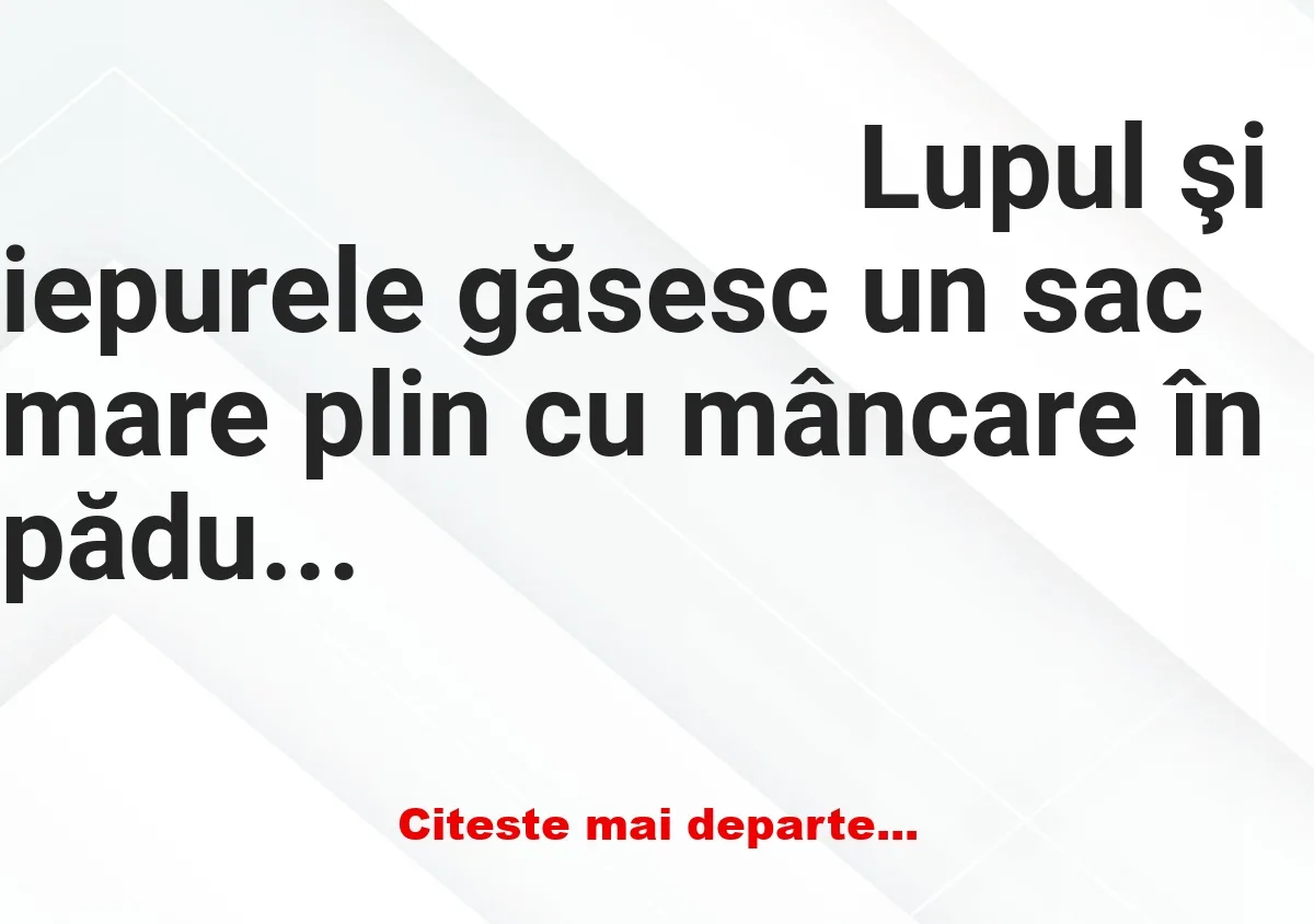 Banc: Lupul şi iepurele găsesc un sac mare plin cu mâncare în pădure şi…