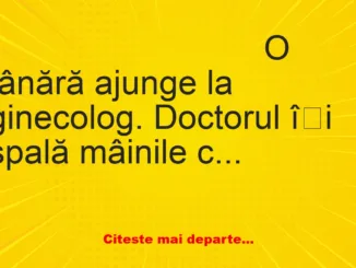 Banc: O tânără ajunge la ginecolog. Doctorul își spală mâinile cu spatele la…