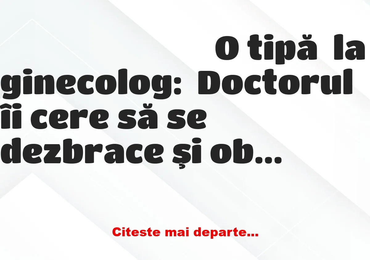 Banc: O tipă la ginecolog. Doctorul îi cere să se dezbrace şi observă litera…