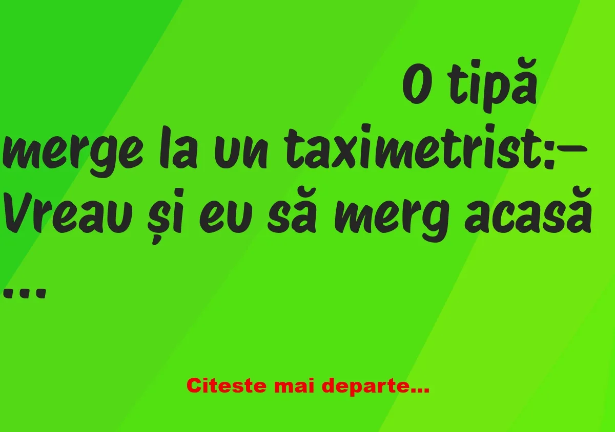 Banc: O tipă merge la un taximetrist: Nu am bani