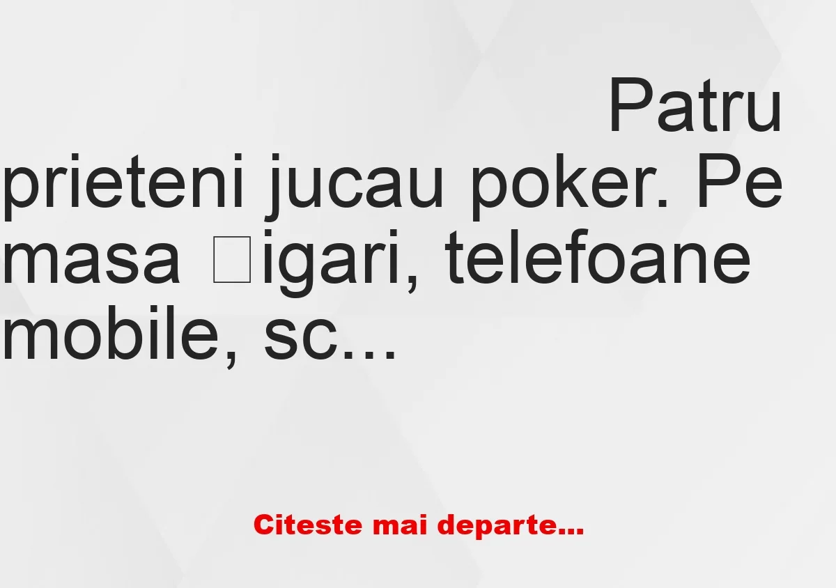 Banc: Patru prieteni jucau poker. Pe masa țigari, telefoane mobile,…