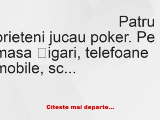 Banc: Patru prieteni jucau poker. Pe masa țigari, telefoane mobile,…