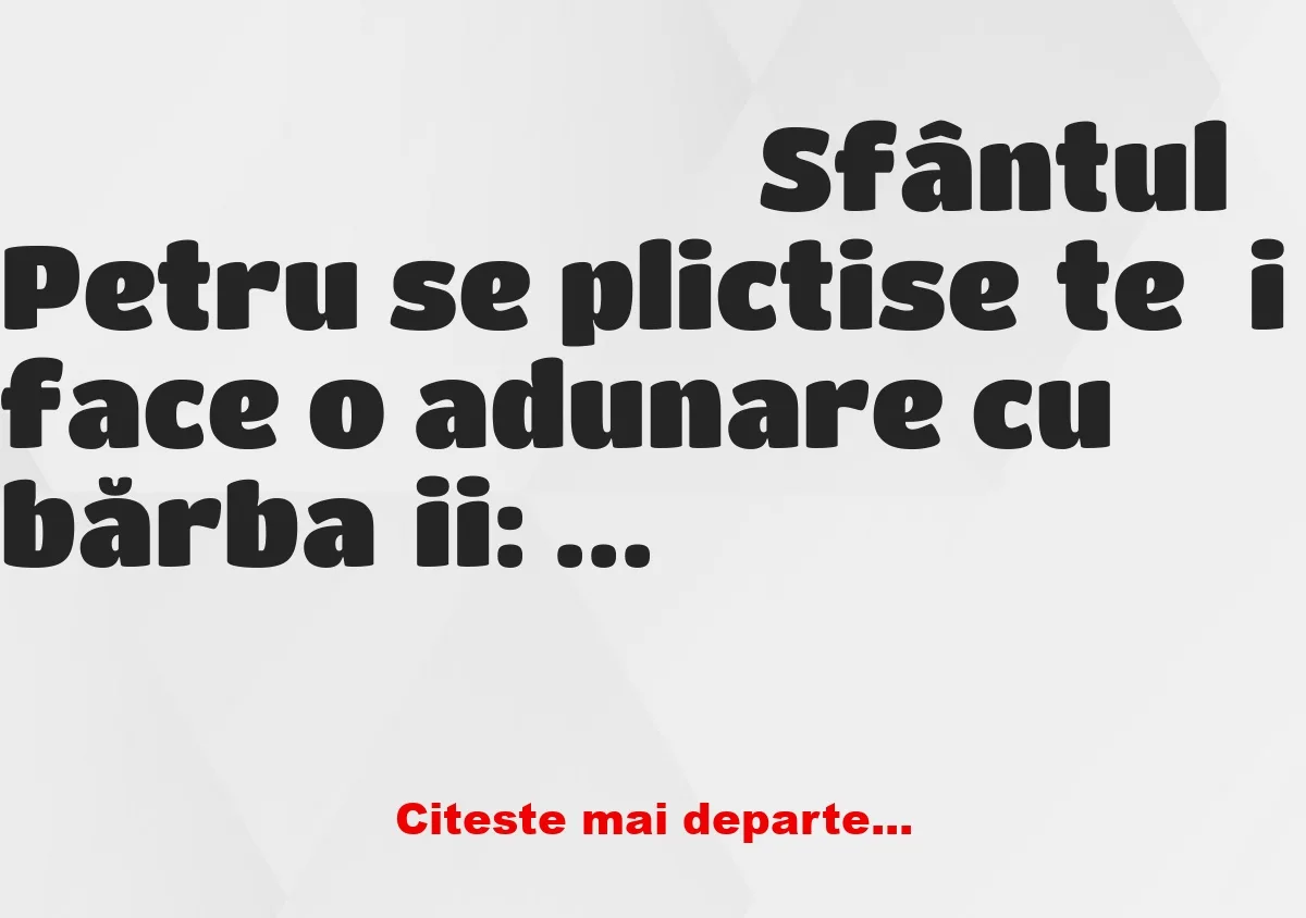 Banc: Sfântul Petru se plictisește și face o adunare cu bărbații: – Măi,…