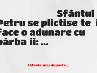 Banc: Sfântul Petru se plictisește și face o adunare cu bărbații: – Măi,…